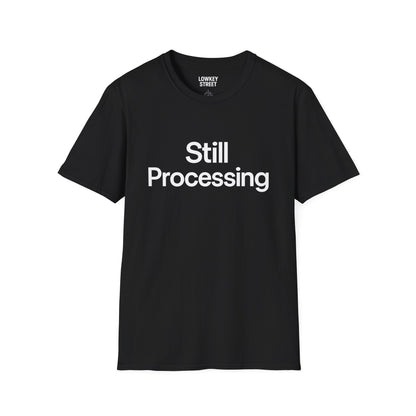 Still Processing T-Shirt