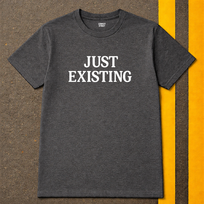 Just Existing T-Shirt